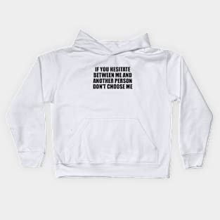 If you hesitate between me and another person don't choose me Kids Hoodie